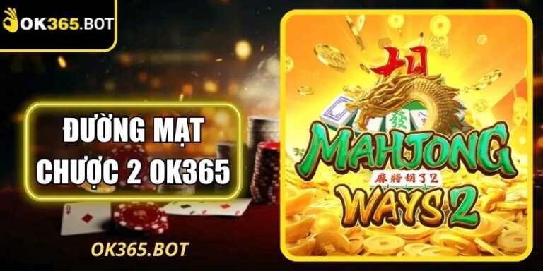 Đường Mạt Chược 2 OK365 – Chơi Nổ Hũ Á Đông Hiện Đại