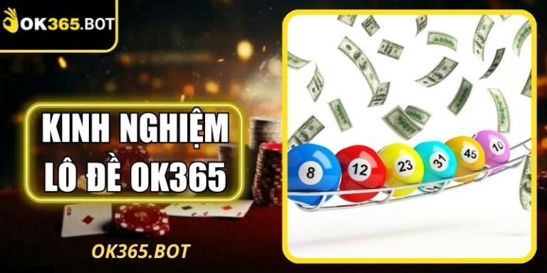 Kinh Nghiệm Lô Đề OK365 - Mẹo Chọn Lô Và Quản Lý Vốn