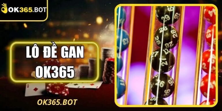 Lô Đề Gan OK365 - Tổng Hợp Quy Tắc Đánh Gan Chuẩn Xác