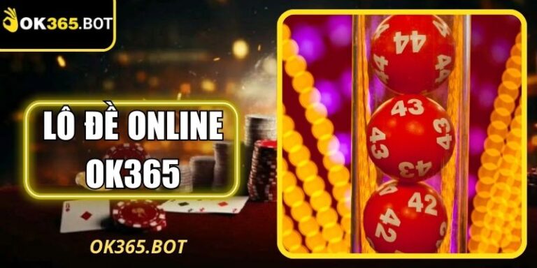 Lô Đề Online OK365 - Hướng Dẫn Cược Chuẩn, Dễ Áp Dụng