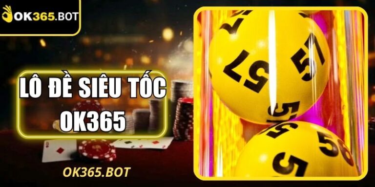 Lô Đề Siêu Tốc OK365 – Trải Nghiệm Quay Số Siêu Tốc Độ