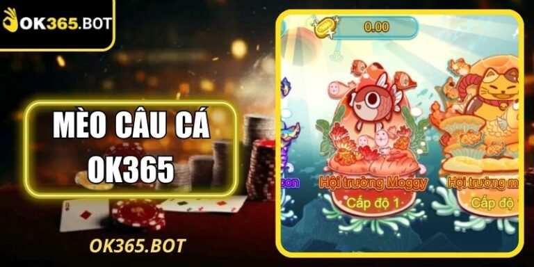 Mèo Câu Cá OK365 – Trải Nghiệm Cơ Chế Bắn Điểm Độc Đáo