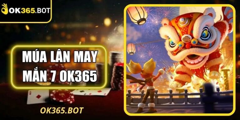 Múa Lân May Mắn 7 OK365 – Trò Giải Trí Sắc Xuân Cuốn Hút