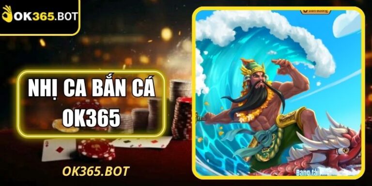 Nhị Ca Bắn Cá OK365 Mang Tới Cơ Chế Và Thưởng Độc Đáo