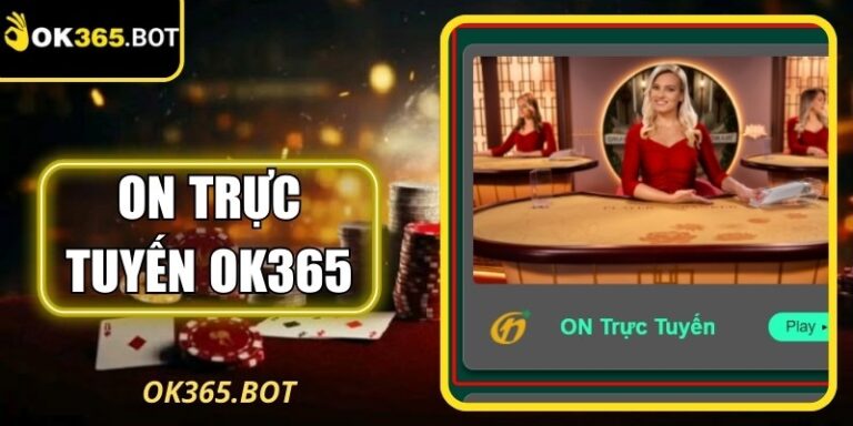 On Trực Tuyến OK365 - Giải Trí Nhanh, Kịch Tính Từng Lượt