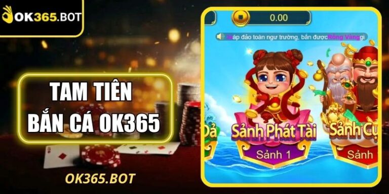 Tam Tiên Bắn Cá OK365 Hấp Dẫn Và Điểm Số Minh Bạch